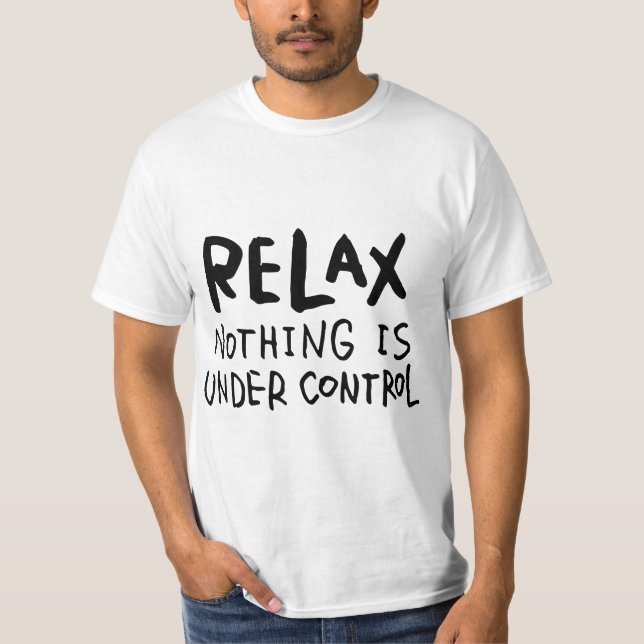 Relax - Nothing Is Under Control T Shirt (Framsida)