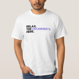 Relax. The Drummer's Here T Shirt