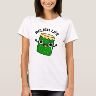 Relish Life Funny Food Pun T Shirt