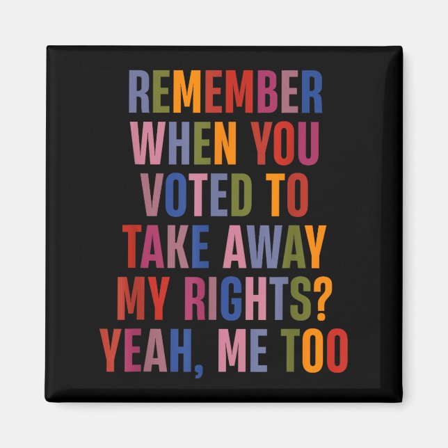 Remember When You Voted To Take Away My Rights Me  Magnet (Framsidan)