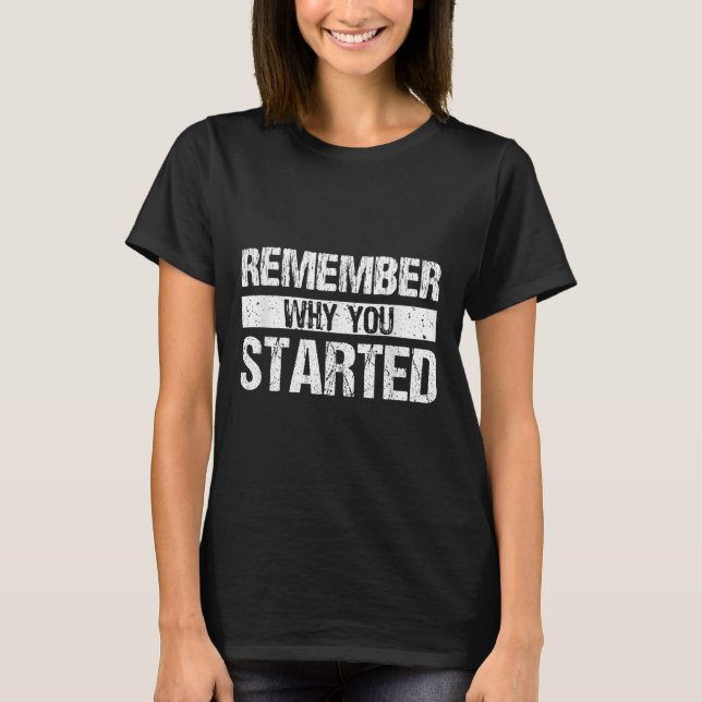 Remember Why You Started - Distressed - Motivation T Shirt (Framsida)
