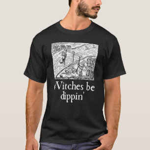 Renaissance Faire Witches be Dippin Halloween Ren T Shirt