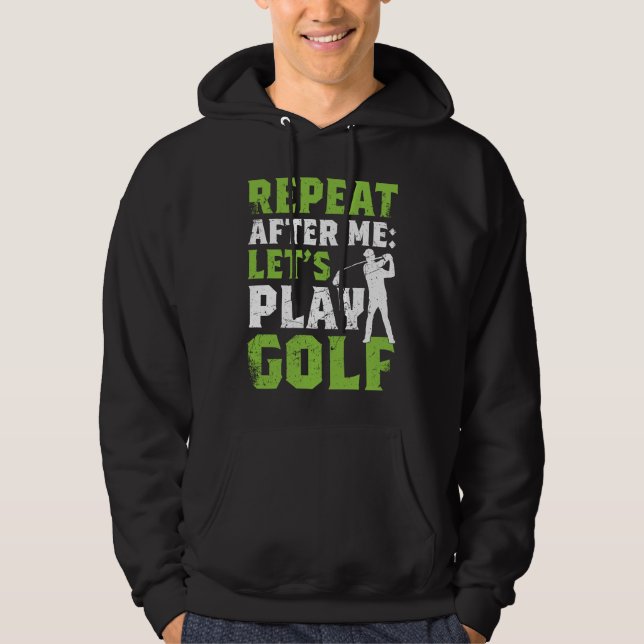 Repeat After Me Let's Play Golf  Golf For Men Wome Hoodie (Framsida)