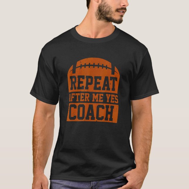 Repeat After Me Yes Coach   Football Coaching T Shirt (Framsida)