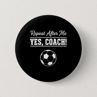 Repeat After Me Yes Coach Funny Soccer Coach  Knapp