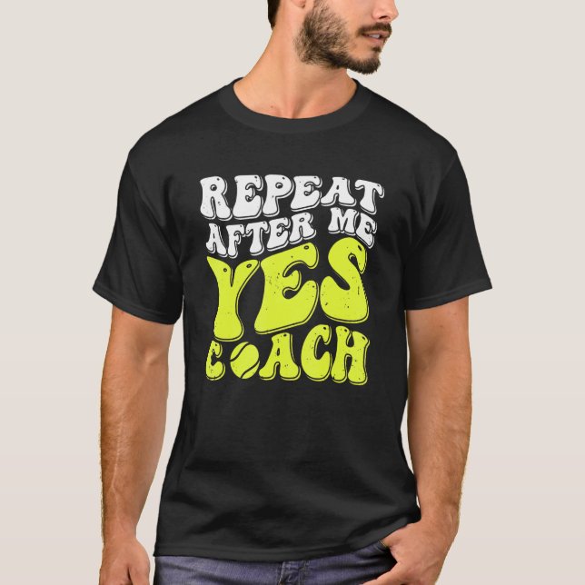 Repeat After Me Yes Coach  Tennis Coaching 1 T Shirt (Framsida)