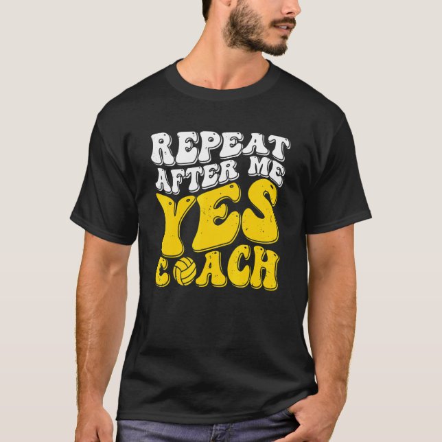 Repeat After Me Yes Coach   Volleyball Coaching T Shirt (Framsida)