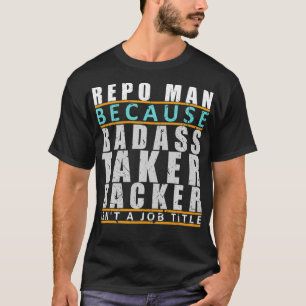 Repo Man Badass Taker Backer Funny Repo Agent Joke T Shirt