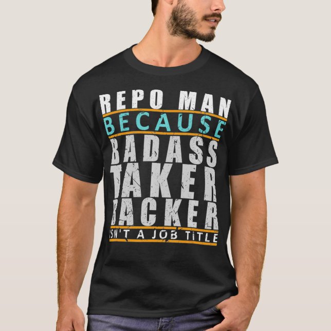 Repo Man Badass Taker Backer Funny Repo Agent Joke T Shirt (Framsida)