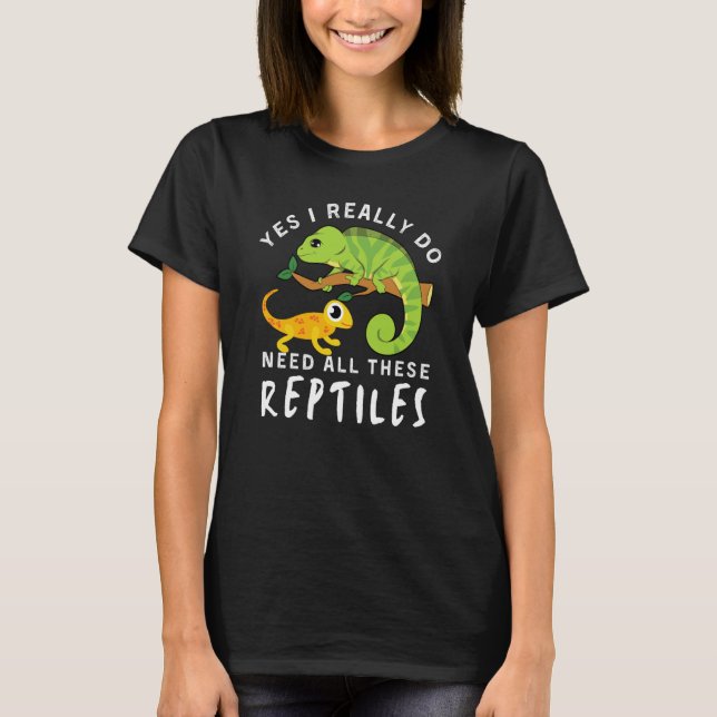 Reptile Quote Yes I Really Do Need All These Repti T Shirt (Framsida)