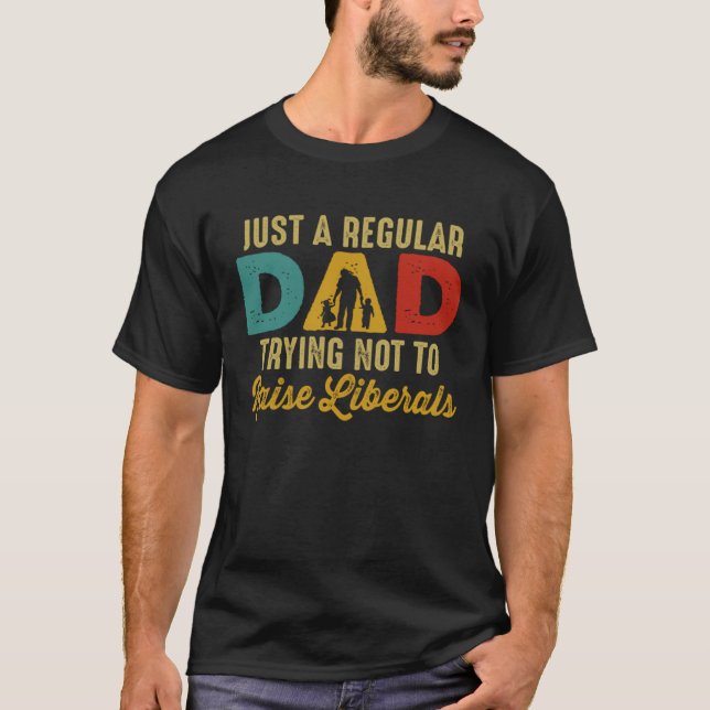 Republican Just A Regular Dad Trying Not To Raise  T Shirt (Framsida)