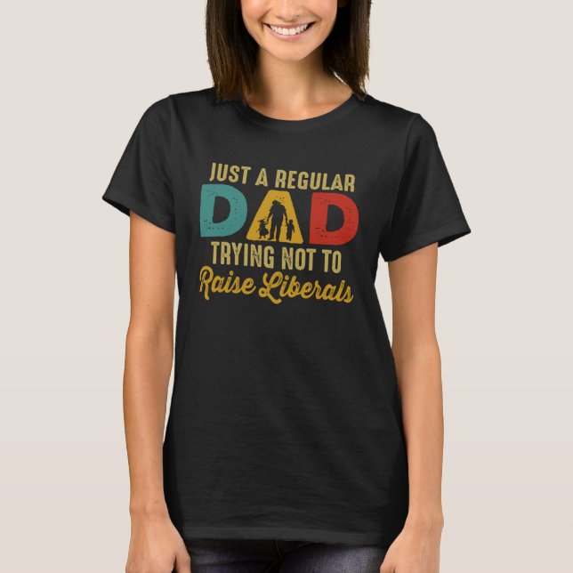 Republican Just A Regular Dad Trying Not To Raise  T Shirt (Framsida)