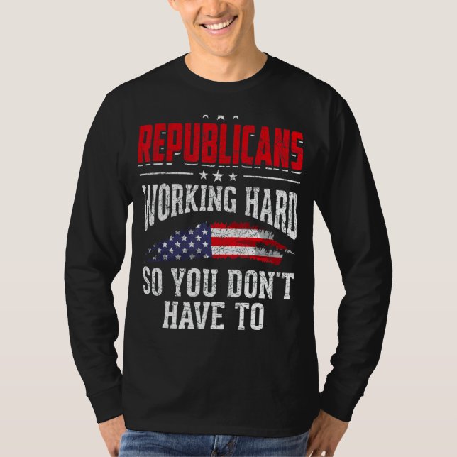 Republicaner arbetar hårt så att du inte behöver r t shirt (Framsida)