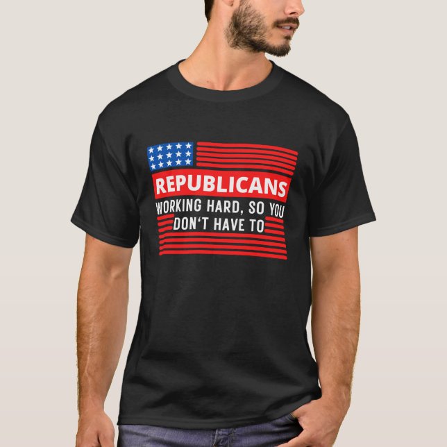 Republicaner arbetar hårt så att du inte behöver t shirt (Framsida)