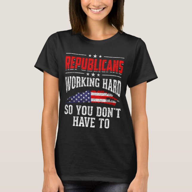 Republicans Working Hard So You Dont Have To Repub T Shirt (Framsida)