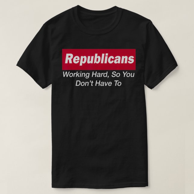 Republicans Working Hard So You Don't Have To  T Shirt (Design framsida)