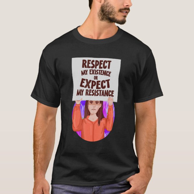 Respect My Existence Or Expect My Resistance Pro C T Shirt (Framsida)