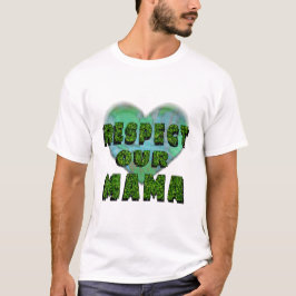 Respect our Mama, Save the Earth T Shirt
