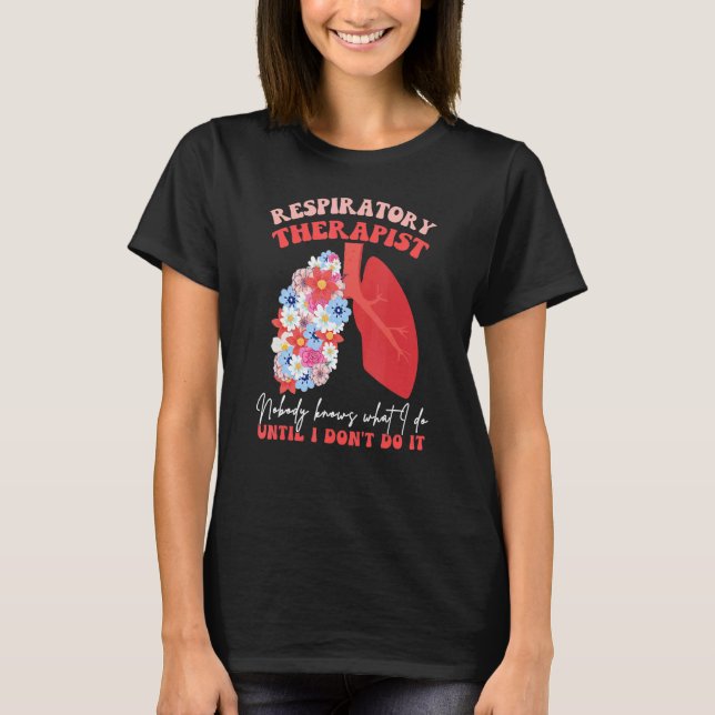 Respiratory Therapist RT Nobody Knows What I Do Fl T Shirt (Framsida)