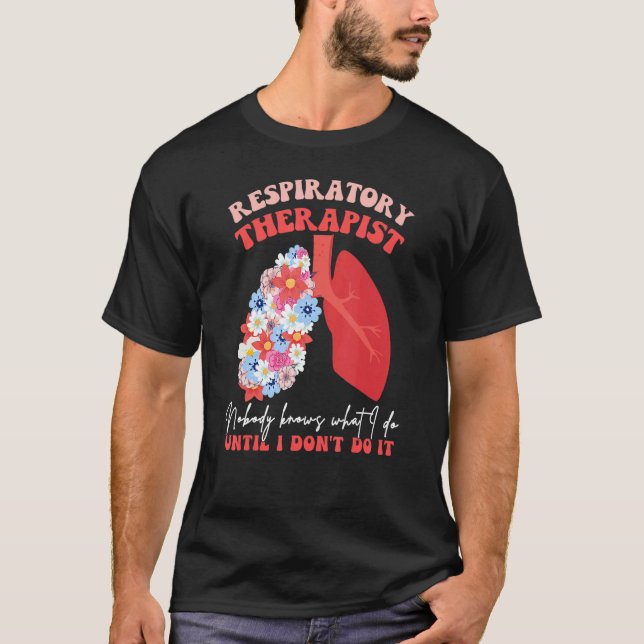 Respiratory Therapist RT Nobody Knows What I Do Fl T Shirt (Framsida)