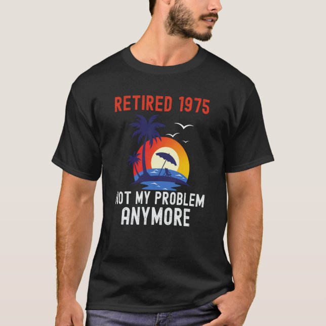 RETIRED 1975 NOT MY PROBLEM ANYMORE RETRO  RETIREM T SHIRT (Framsida)