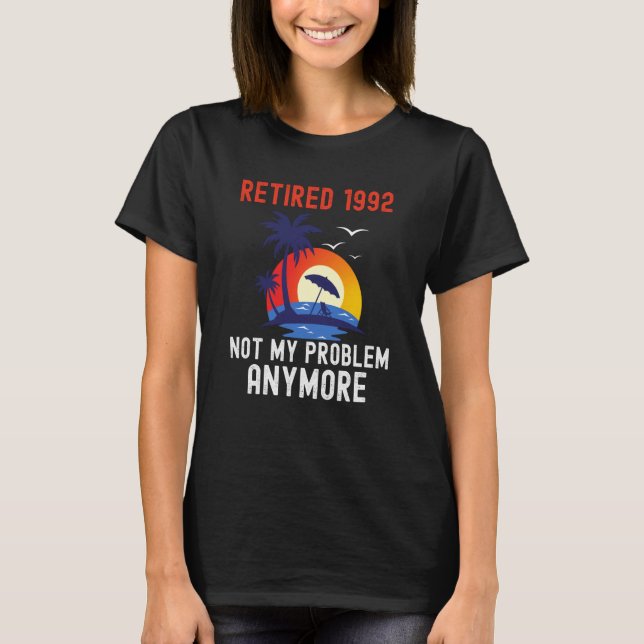 RETIRED 1992 NOT MY PROBLEM ANYMORE RETRO  RETIREM T SHIRT (Framsida)
