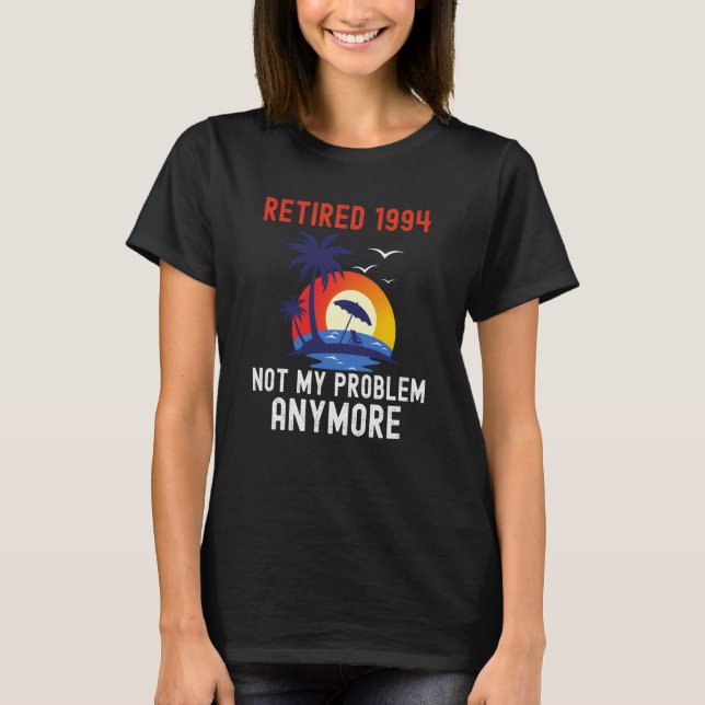 RETIRED 1994 NOT MY PROBLEM ANYMORE RETRO  RETIREM T SHIRT (Framsida)