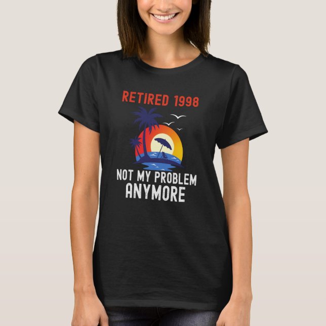 RETIRED 1998 NOT MY PROBLEM ANYMORE RETRO  RETIREM T SHIRT (Framsida)