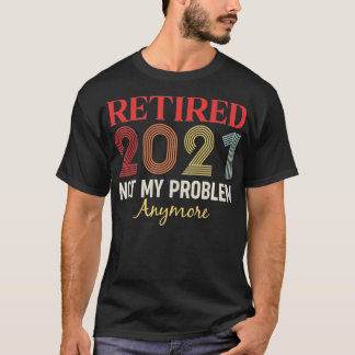 Retired 2021 Not my problem anymore funny retro gi T Shirt