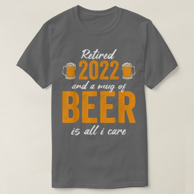 Retired 2022 And A Mug Of Beer Is All I Care  T Shirt (Design framsida)