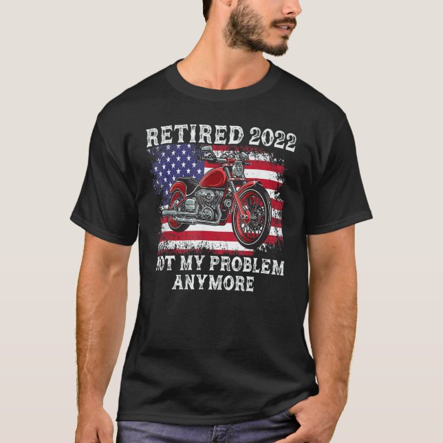 Retired 2022 Not My Problem Anymore Motorcycle Ret T Shirt (Framsida)