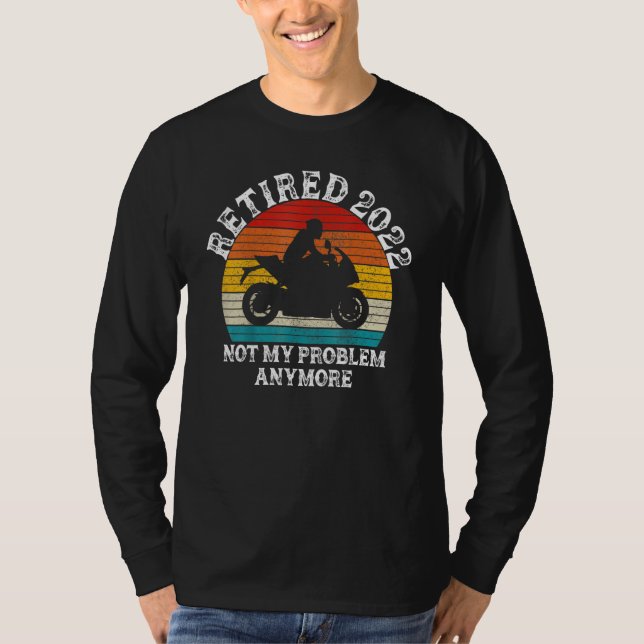 Retired 2022 Not My Problem Anymore Motorcycle Ret T Shirt (Framsida)