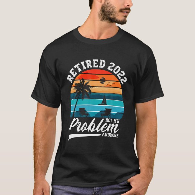 Retired 2022 Not My Problem Anymore Retirement Gif T Shirt (Framsida)