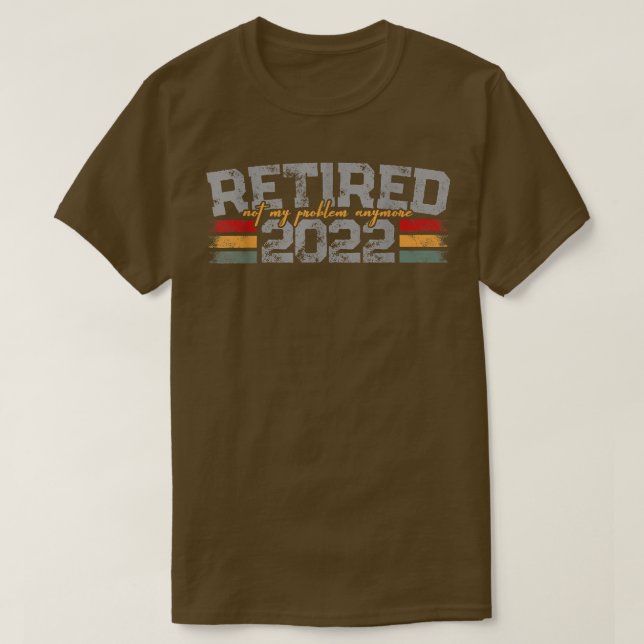 Retired 2022 Not My Problem AnymoreMen Women 1780  T Shirt (Design framsida)