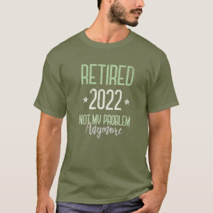 RETIRED 2022 Pension, INTE längre mitt problem I S T Shirt