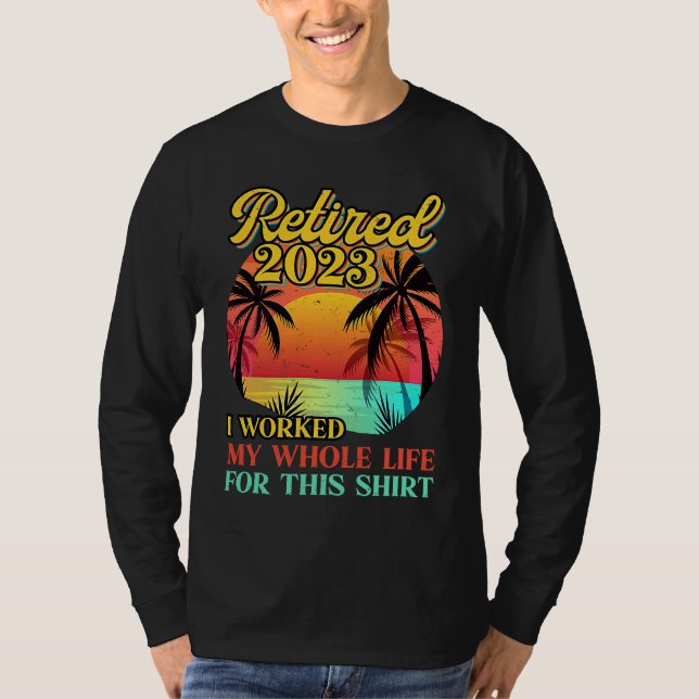 Retired 2023 I Worked My Whole Life  Retirement Wo T Shirt (Framsida)