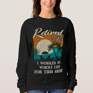 Retired 2023 I Worked My Whole Life  Retirement Wo T Shirt