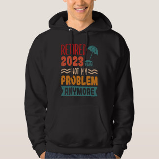 Retired 2023 Not My Problem Anymore  1 Hoodie