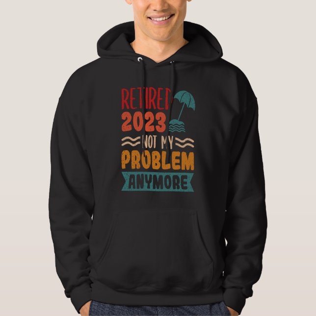 Retired 2023 Not My Problem Anymore  1 Hoodie (Framsida)