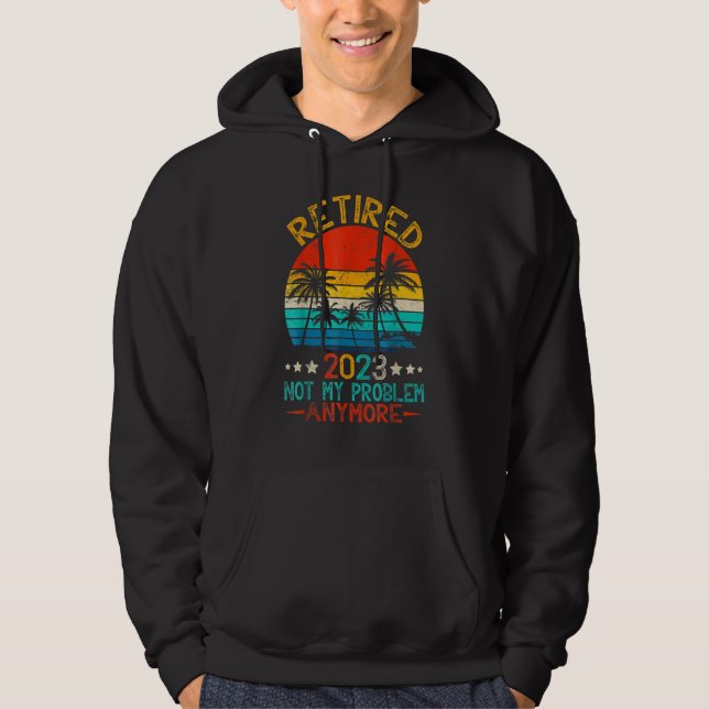 Retired 2023 Not My Problem Anymore Funny Retireme Hoodie (Framsida)