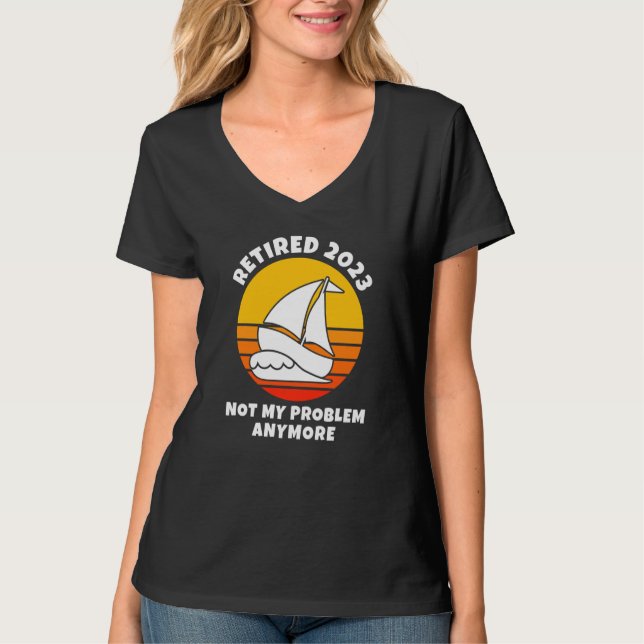 Retired 2023 Not My Problem Anymore Sailing Boatin T Shirt (Framsida)