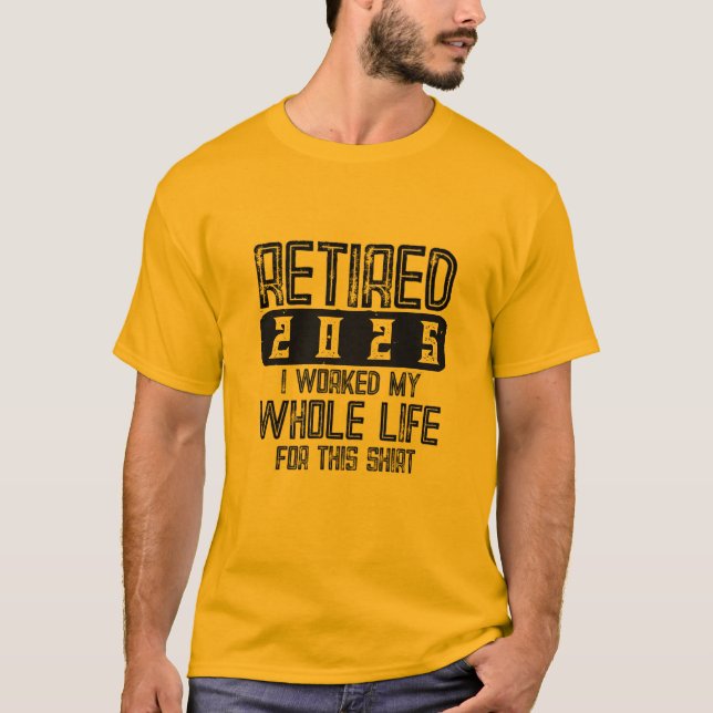 RETIRED 2025, jag jobbade hela mitt liv för den hä T Shirt (Framsida)