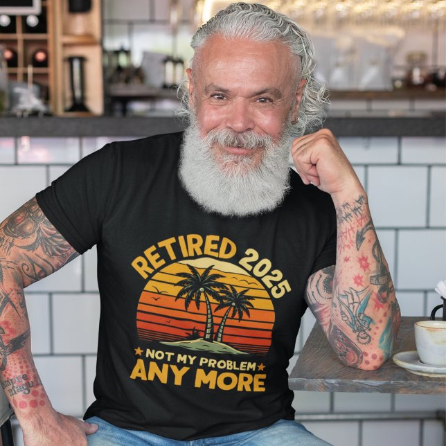 Retired 2025 Not My Problem any more - Fun T Shirt (Skapare uppladdad)