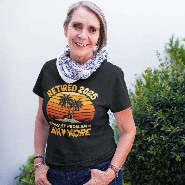 Retired 2025 Not My Problem any more - Fun T Shirt (Skapare uppladdad)