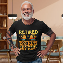 Retired 2025 Not My Problem any more Glasses T Shirt