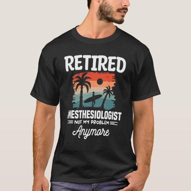 Retired Anesthesiologist Not My Problem Anymore CR T Shirt (Framsida)