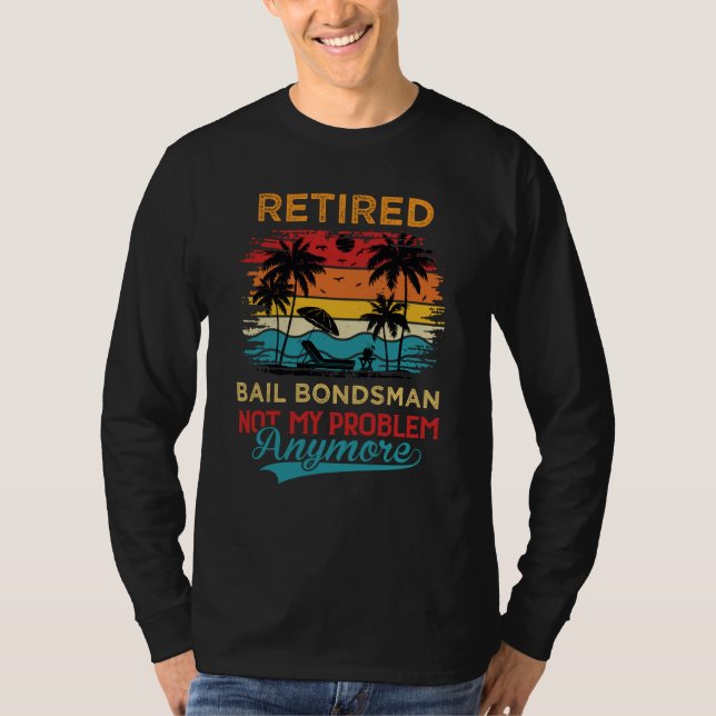 Retired Bail Bondsman Not My Problem Anymore Retir T Shirt (Framsida)
