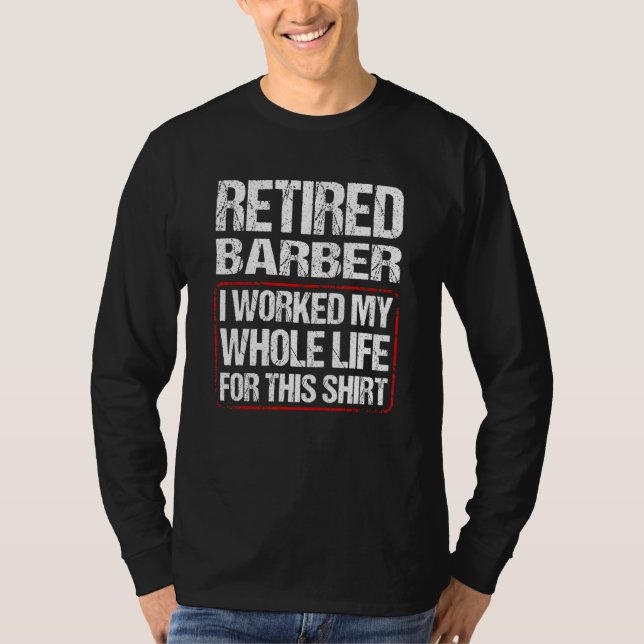 Retired Barber I Worked My Whole Life For This T Shirt (Framsida)