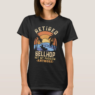 Retired Bellhop Not My Problem Anymore Retirement T Shirt