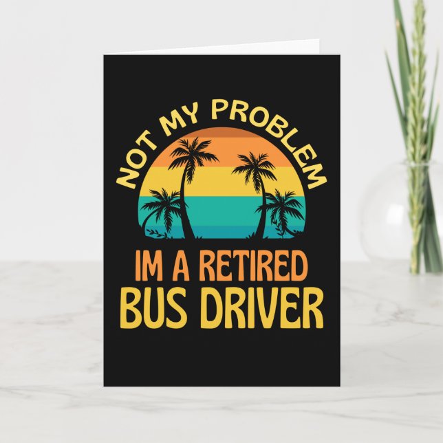 Retired Bus Driver Not My Problem Anymore Kort (Framsida)